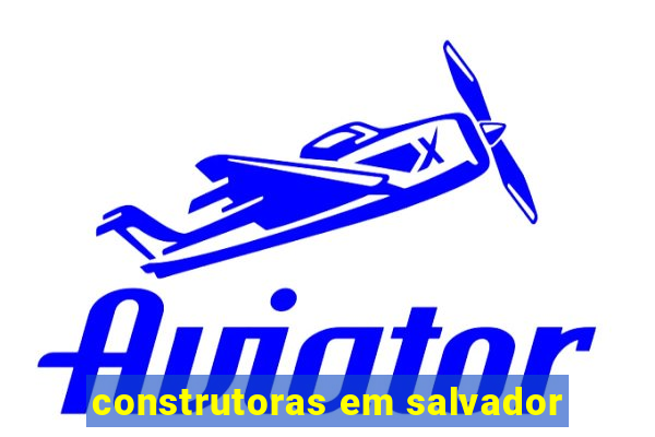 construtoras em salvador